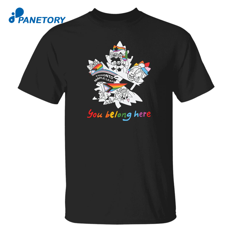 Toronto Maple Leafs Pride You Belong Here Shirt