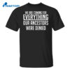 We Are Coming For Everything Our Ancestors Were Denied Shirt