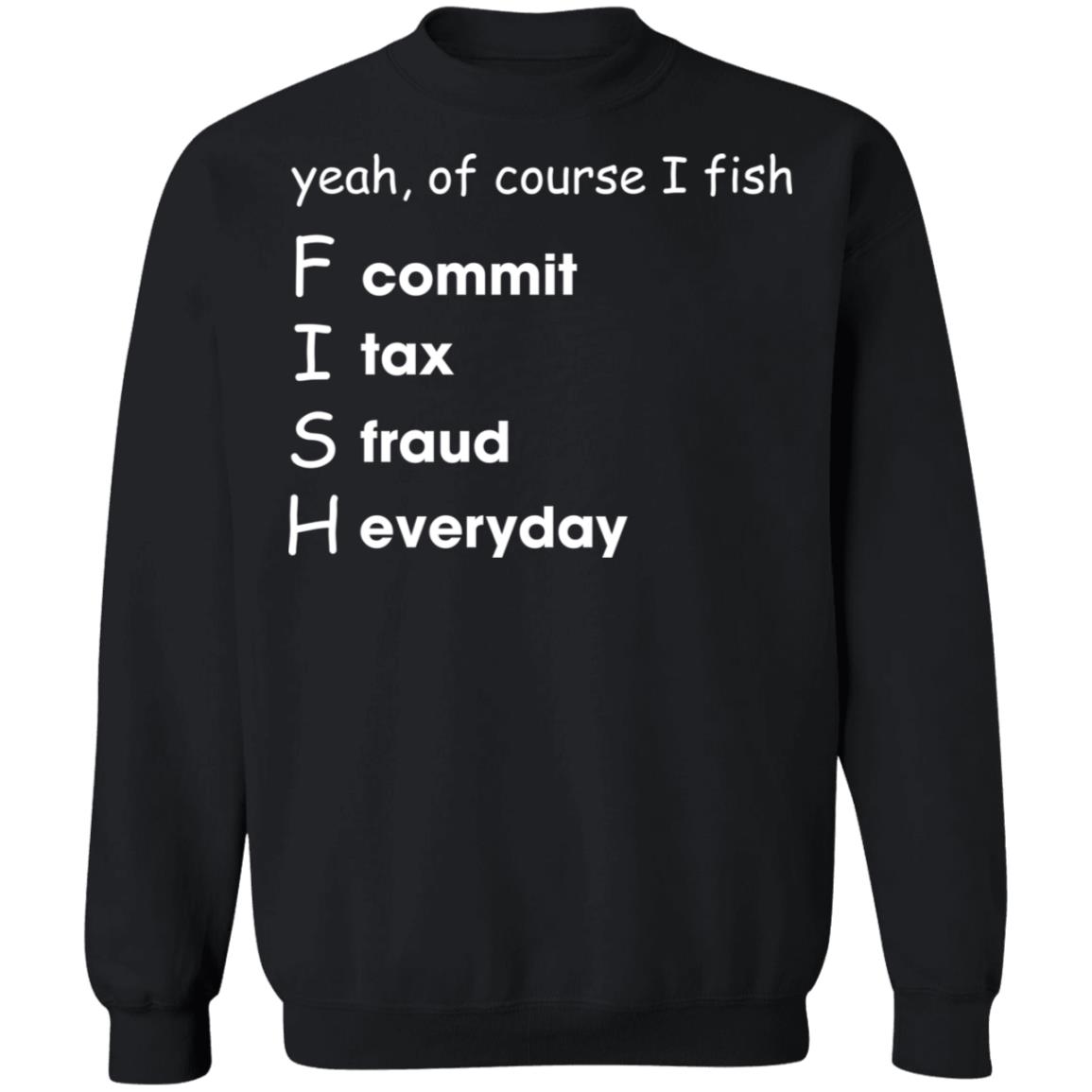 Yeah Of Course I Fish Commit Tax Fraud Everyday Shirt 2