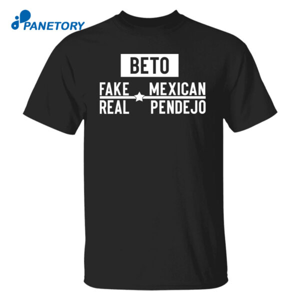 Beto Fake Mexican Real Pendejo Shirt