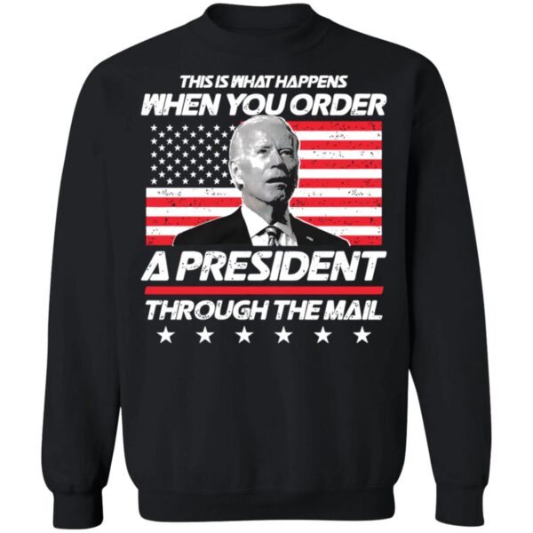 Biden This Is What Happens When You Order A President Through The Mail Shirt