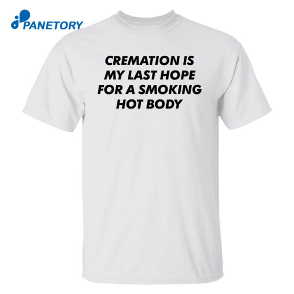 Cremation My Last Hope For A Smoking Hot Body Shirt