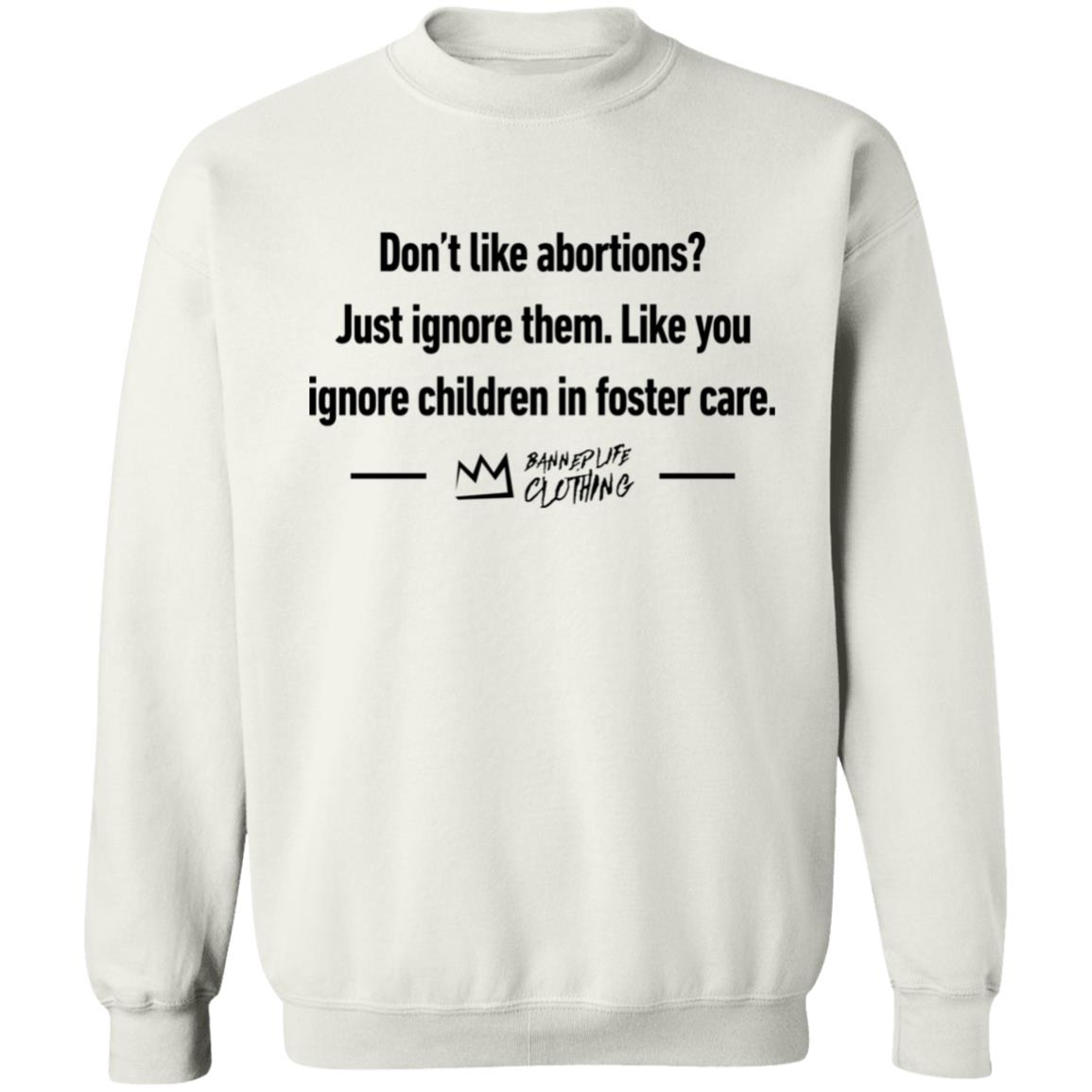 Don'T Like Abortions Just Ignore Them Like You Ignore Children In Foster Care Shirt Panetory – Graphic Design Apparel &Amp; Accessories Online