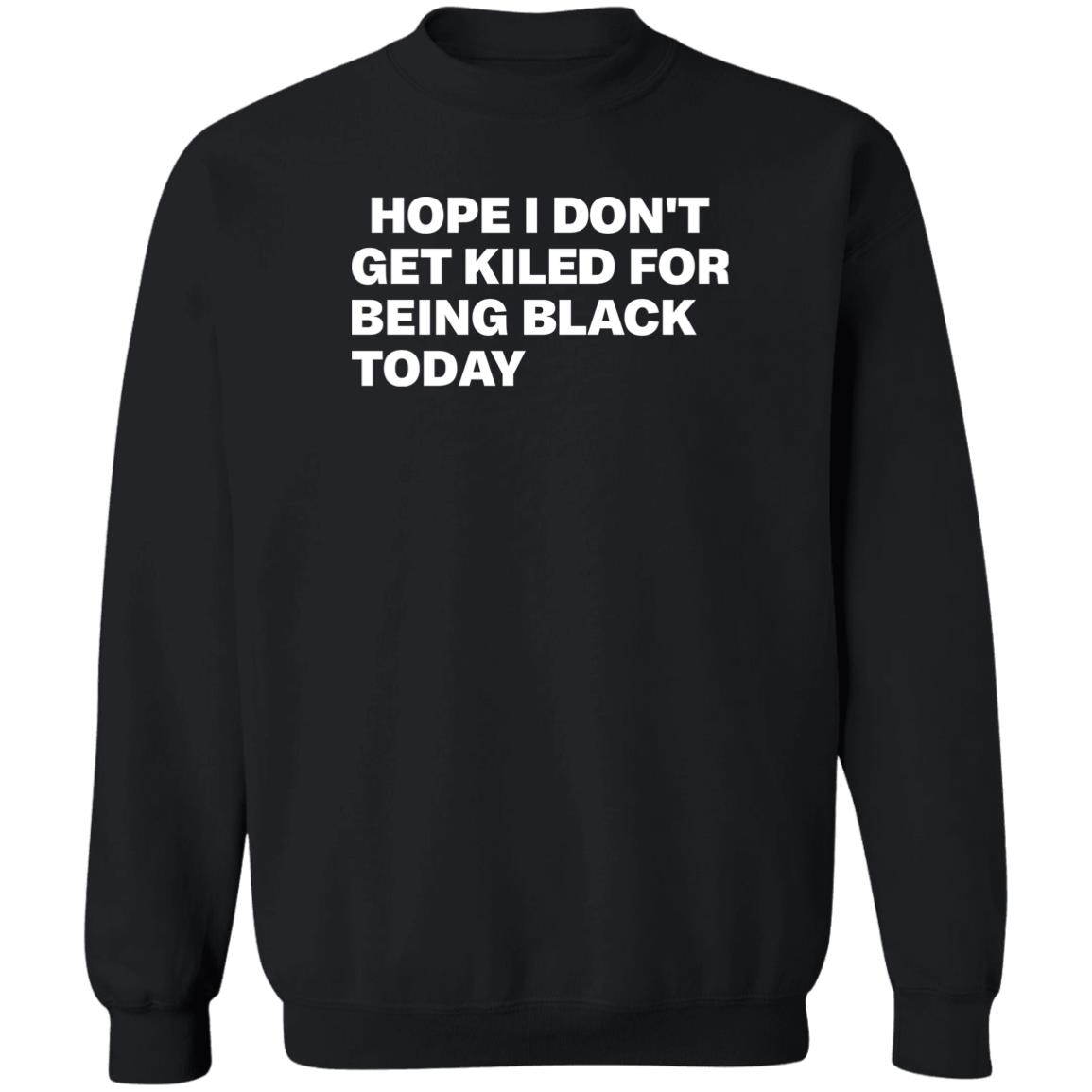 Hope I Don'T Get Killed For Being Black Today Shirt Panetory – Graphic Design Apparel &Amp; Accessories Online
