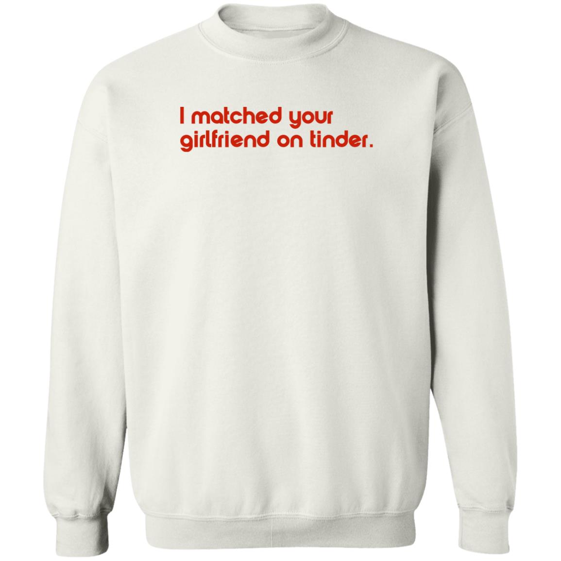 I Matched Your Girlfriend On Tinder Shirt Panetory – Graphic Design Apparel &Amp; Accessories Online