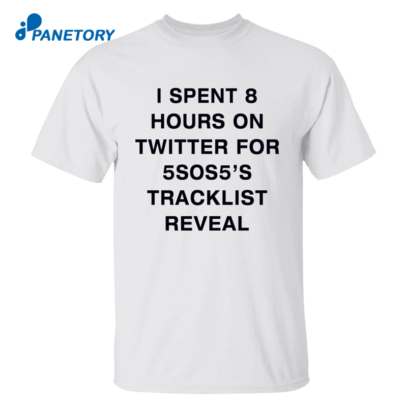 I Spent 8 Hours On Twitter For 5Sos5’S Tracklist Reveal Shirt