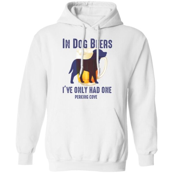 In Dog Beers I'Ve Only Had One Perking Cove Shirt