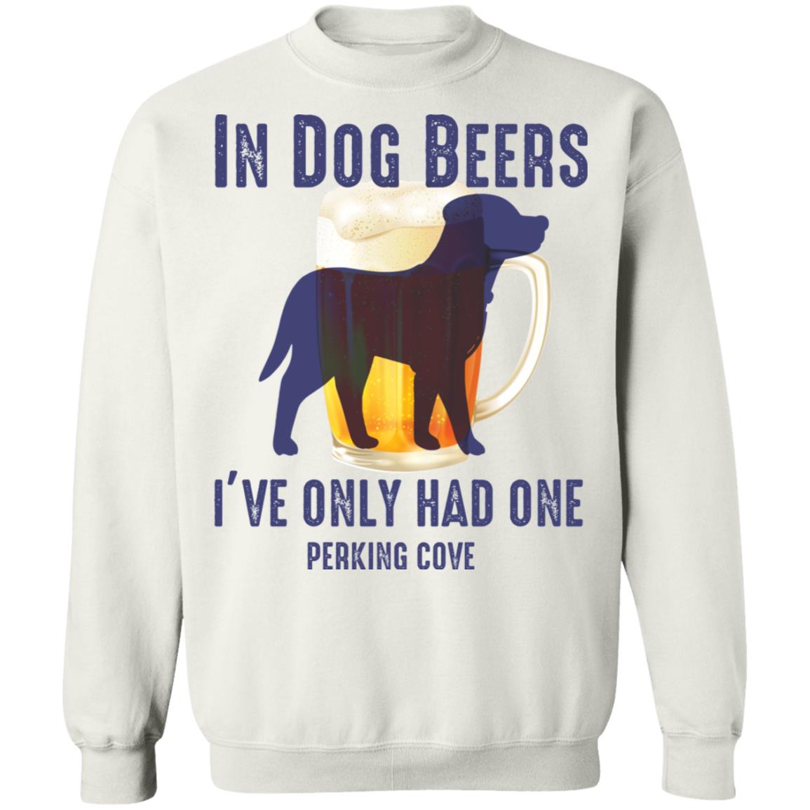 In Dog Beers I'Ve Only Had One Perking Cove Shirt Panetory – Graphic Design Apparel &Amp; Accessories Online