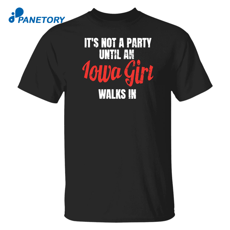 It’s Not A Party Until An Iowa Girl Walks In Shirt