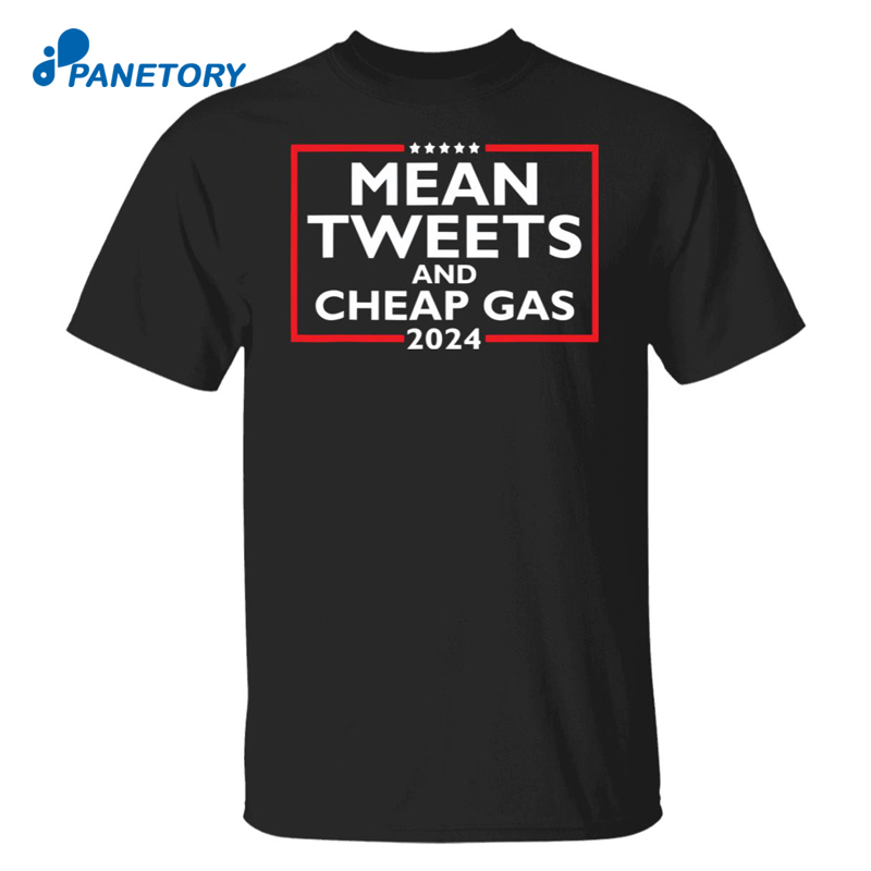 Mean Tweets And Cheap Gas 2024 Shirt