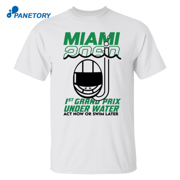 Miami 2060 1St Grand Prix Underwater Act Now Or Swim Later Shirt