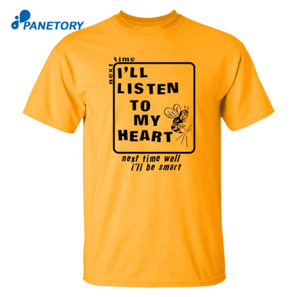 Next Time I'Ll Listen To My Heart Next Time Well I'Ll Be Smart Shirt