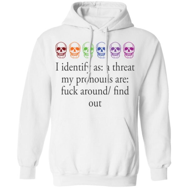 Skull I Identify As A Threat My Pronouns Are Fuck Around Find Out Shirt