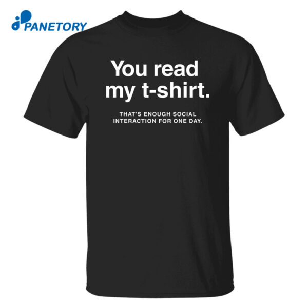 You Read My T-Shirt That'S Enough Social Interaction For One Day Shirt