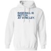 Baseball Is Better At Wrigley Shirt 2