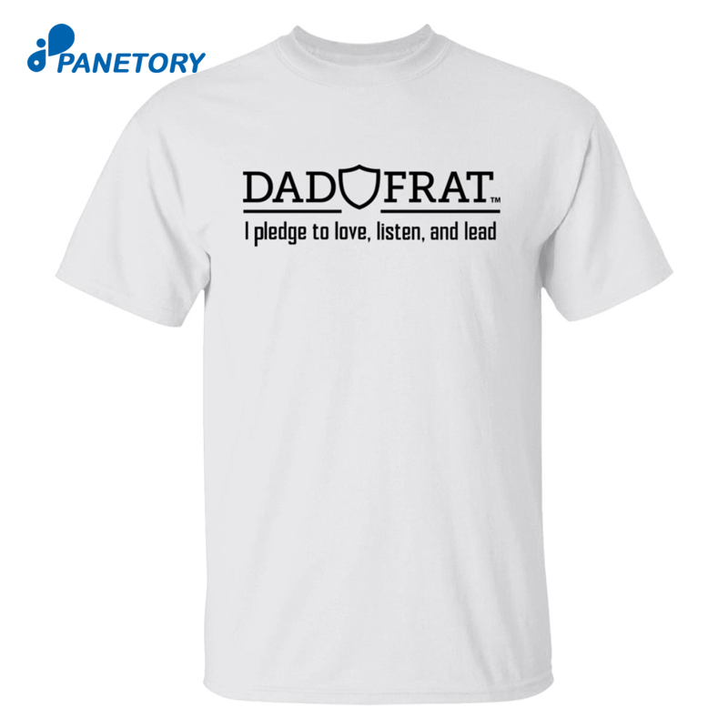 Dad Frat I Pledge To Love Listen And Lead Shirt