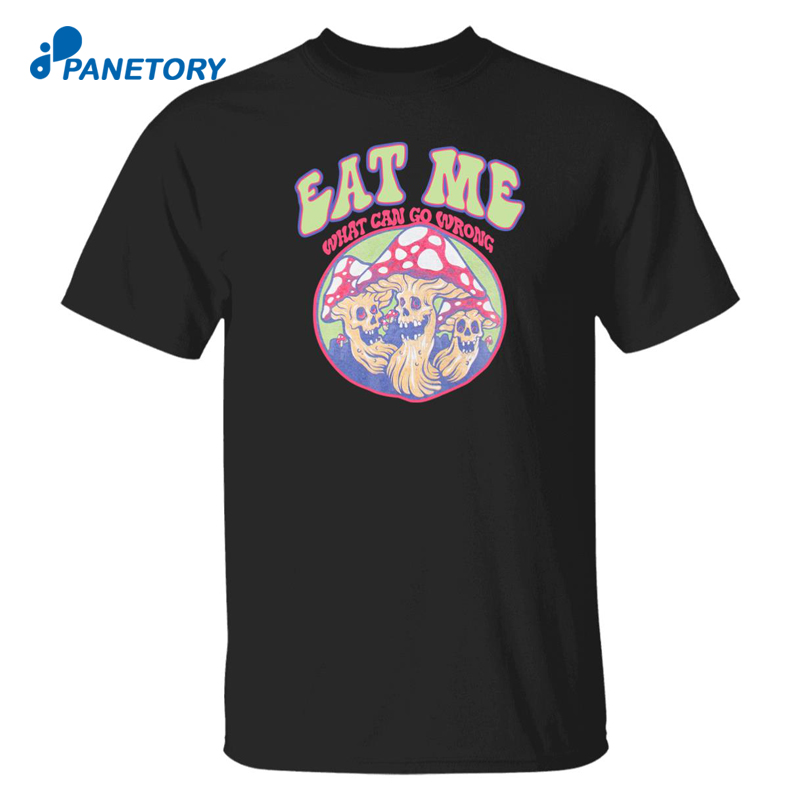 Eat Me What Can Go Wrong Shirt