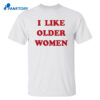 I Like Older Women Shirt