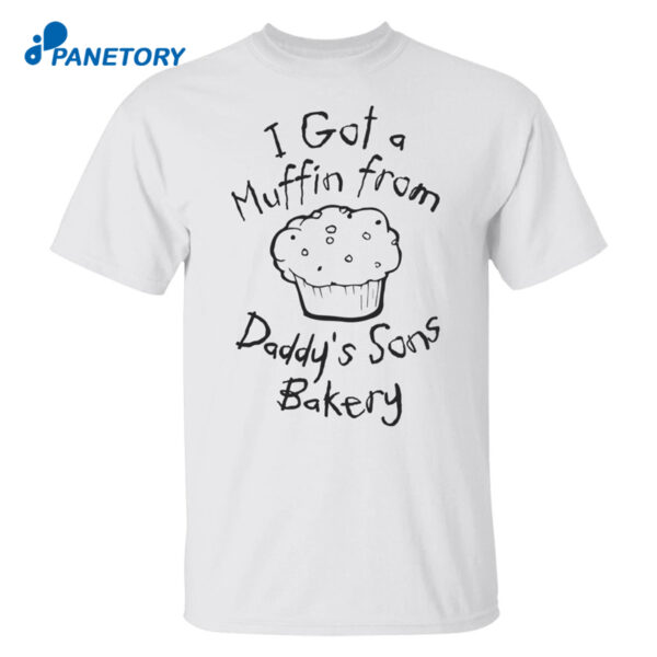 I Got A Muffin From Daddy'S Sons Bakery Shirt