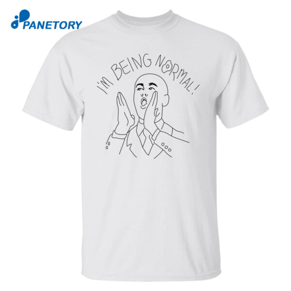 I'M Being Normal Shirt