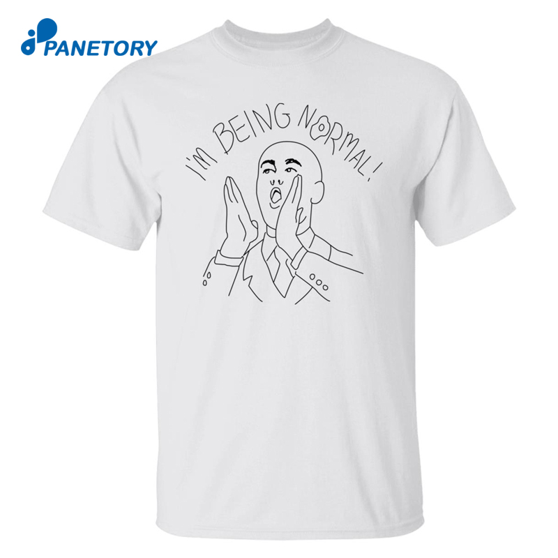 I’m Being Normal Shirt
