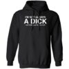 I’m Not Always A Dick Just Kidding Go Fuck Yourself Shirt 1