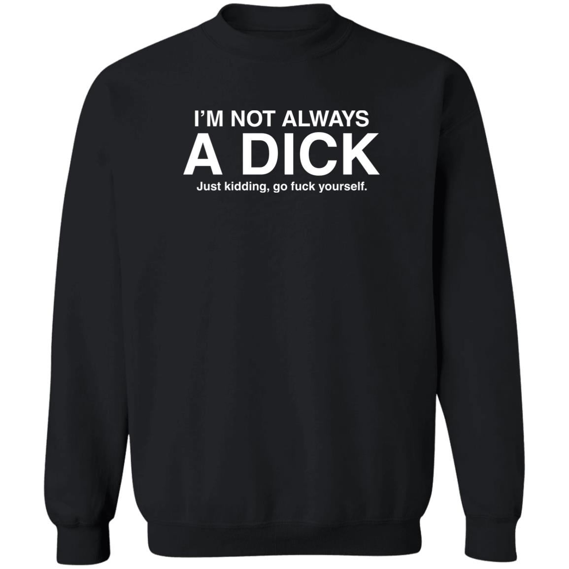 I'M Not Always A Dick Just Kidding Go Fuck Yourself Shirt Panetory – Graphic Design Apparel &Amp; Accessories Online
