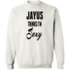 Jayus Thinks I’m Sexy Shirt 1