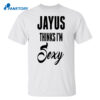 Jayus Thinks I’m Sexy Shirt