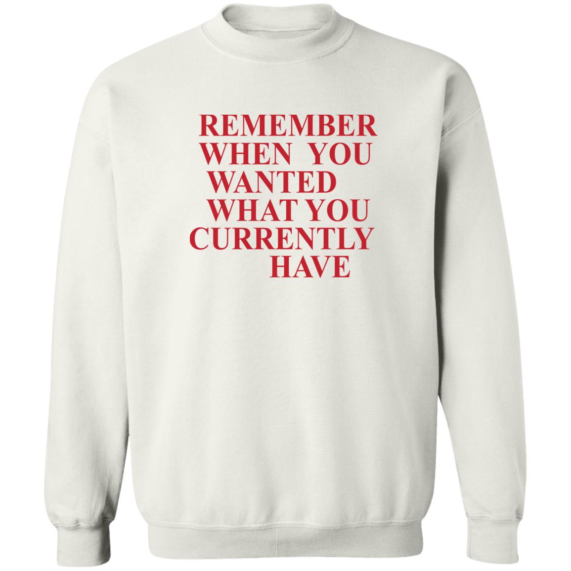 Remember When You Wanted What You Currently Have Shirt 1