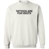 Tattoos Are For Idiots Shirt 2