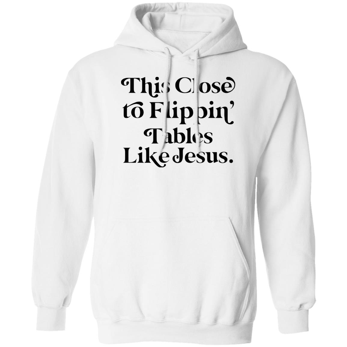 This Close To Flippin Tables Like Jesus Shirt Panetory – Graphic Design Apparel &Amp; Accessories Online