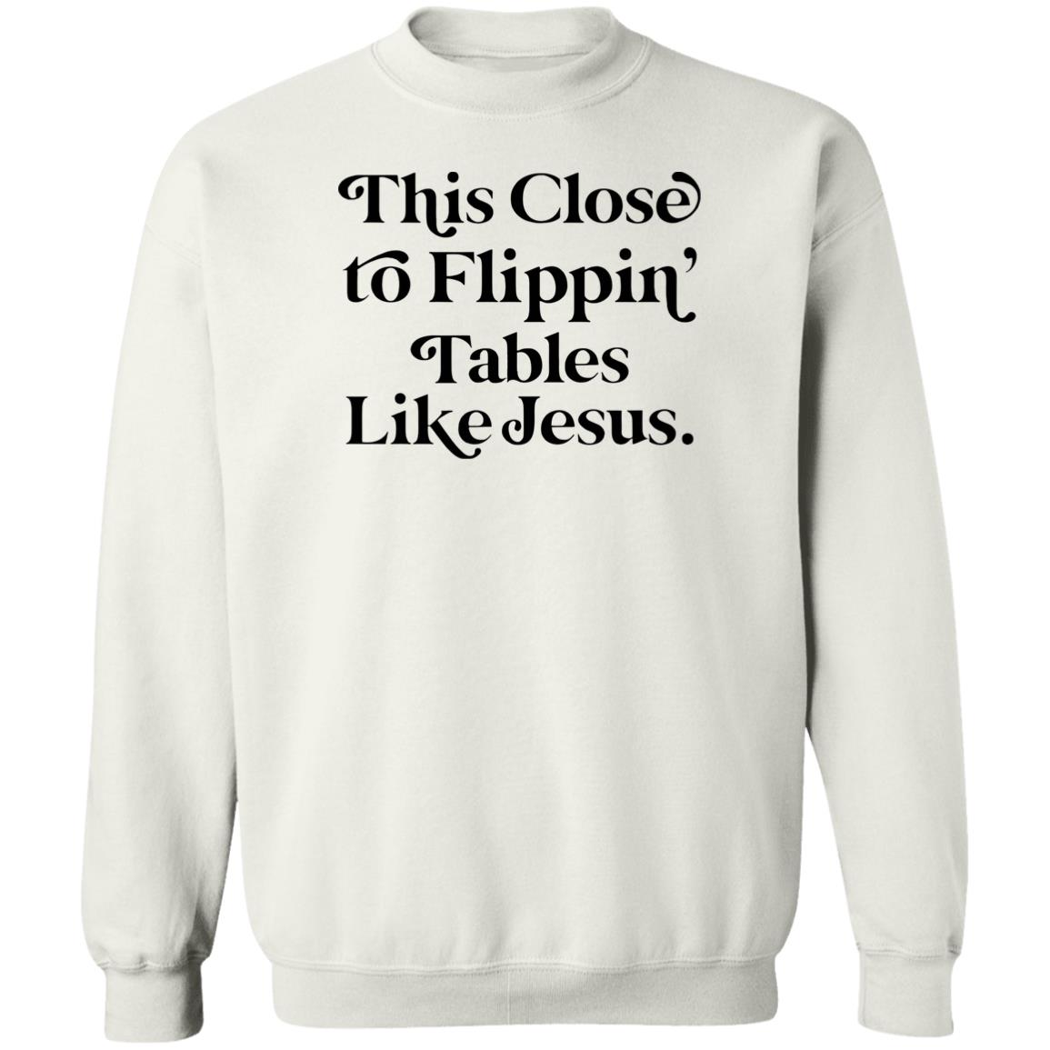 This Close To Flippin Tables Like Jesus Shirt Panetory – Graphic Design Apparel &Amp; Accessories Online