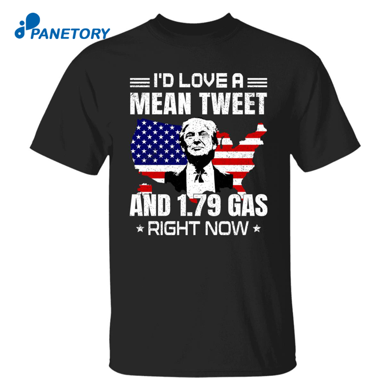 Trump I’d Love A Mean Tweet And 1.79 Gas Right Now Shirt (2)