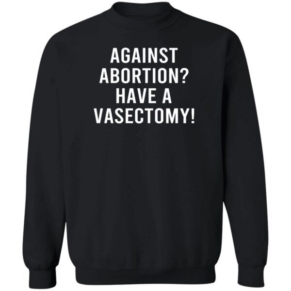 Against Abortion Have A Vasectomy Shirt