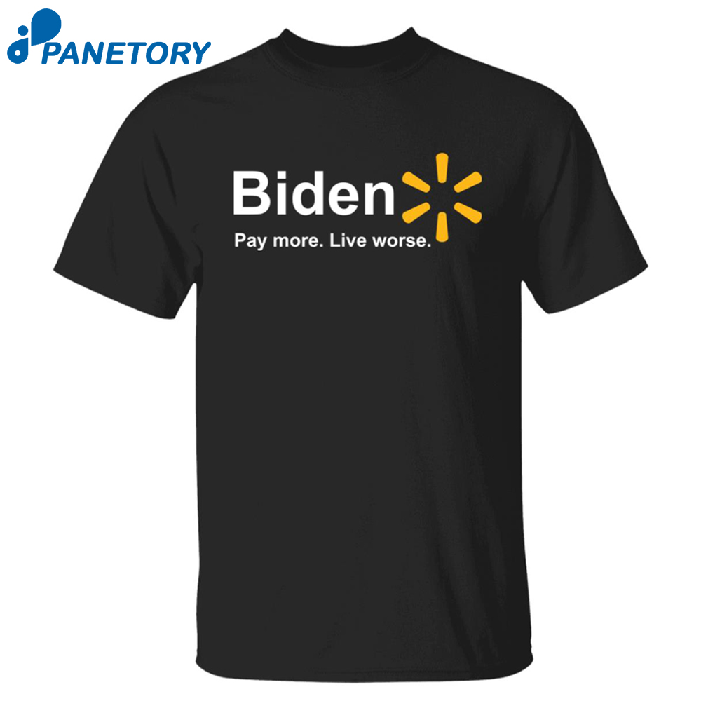 Biden Pay More Live Worse Shirt