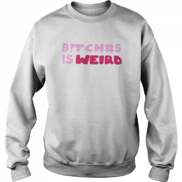 Bitches Is Weird Shirt