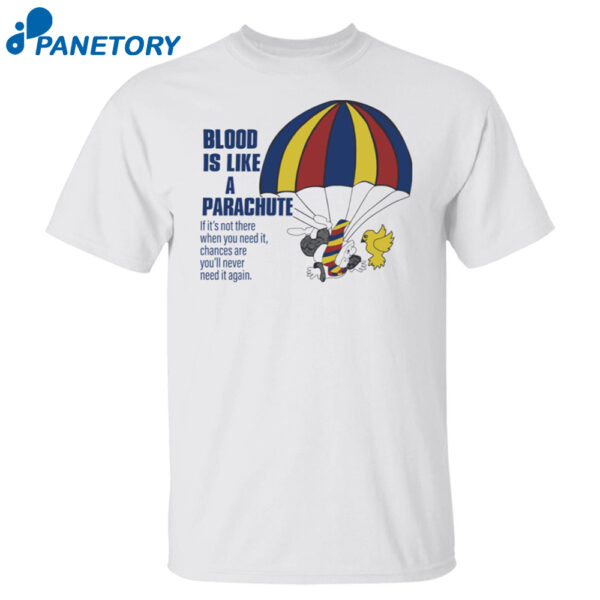 Blood Is Like A Parachute If It'S Not There When You Need Shirt