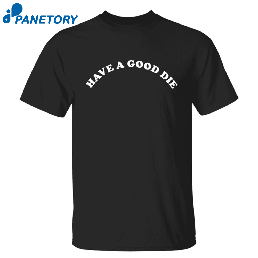 Have A Good Die Shirt