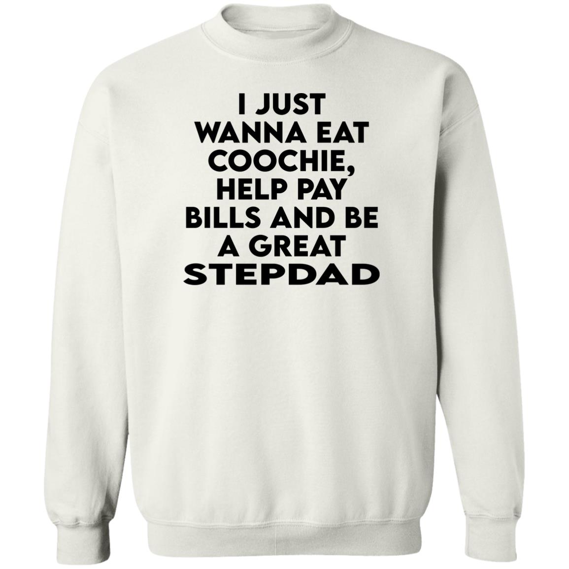 I Just Wanna Eat Coochie Help Pay Bills And Be A Great Stepdad Shirt 1