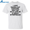 I Just Wanna Eat Coochie Help Pay Bills And Be A Great Stepdad Shirt
