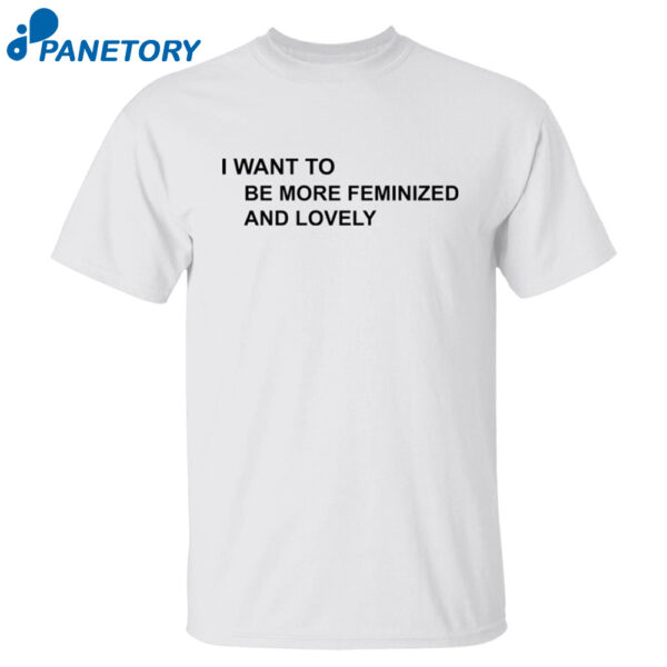 I Want To Be More Feminized And Lovely Shirt