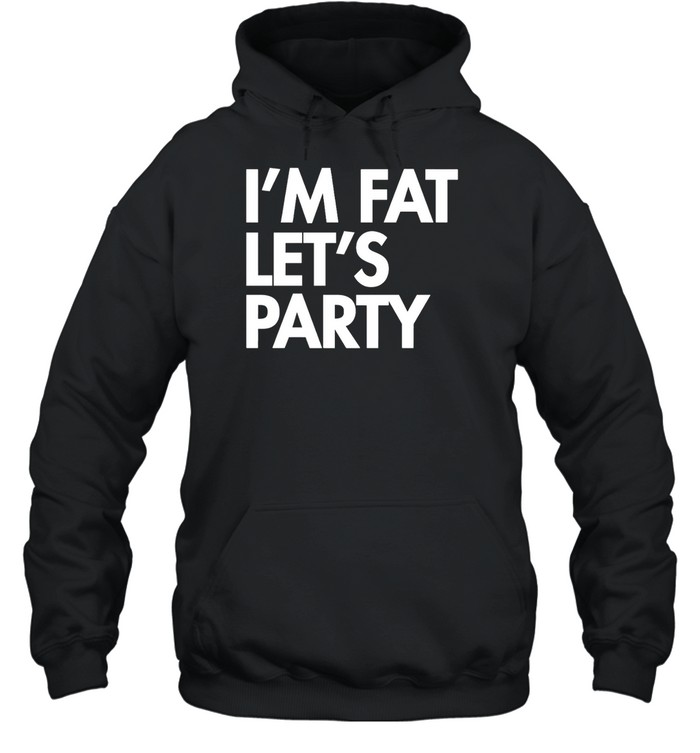 I'M Fat Let'S Party Shirt 1