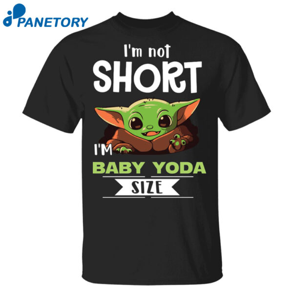 I'M Not Short I'M Baby Yoda Size Shirt