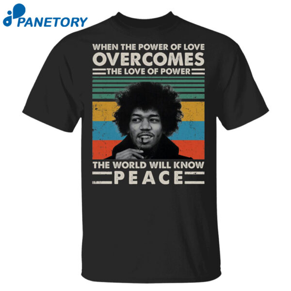 Jimi When The Power Of Love Overcomes The Love Of Power Shirt