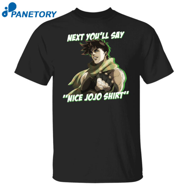 Next You'Ll Say Nice Jojo Shirt
