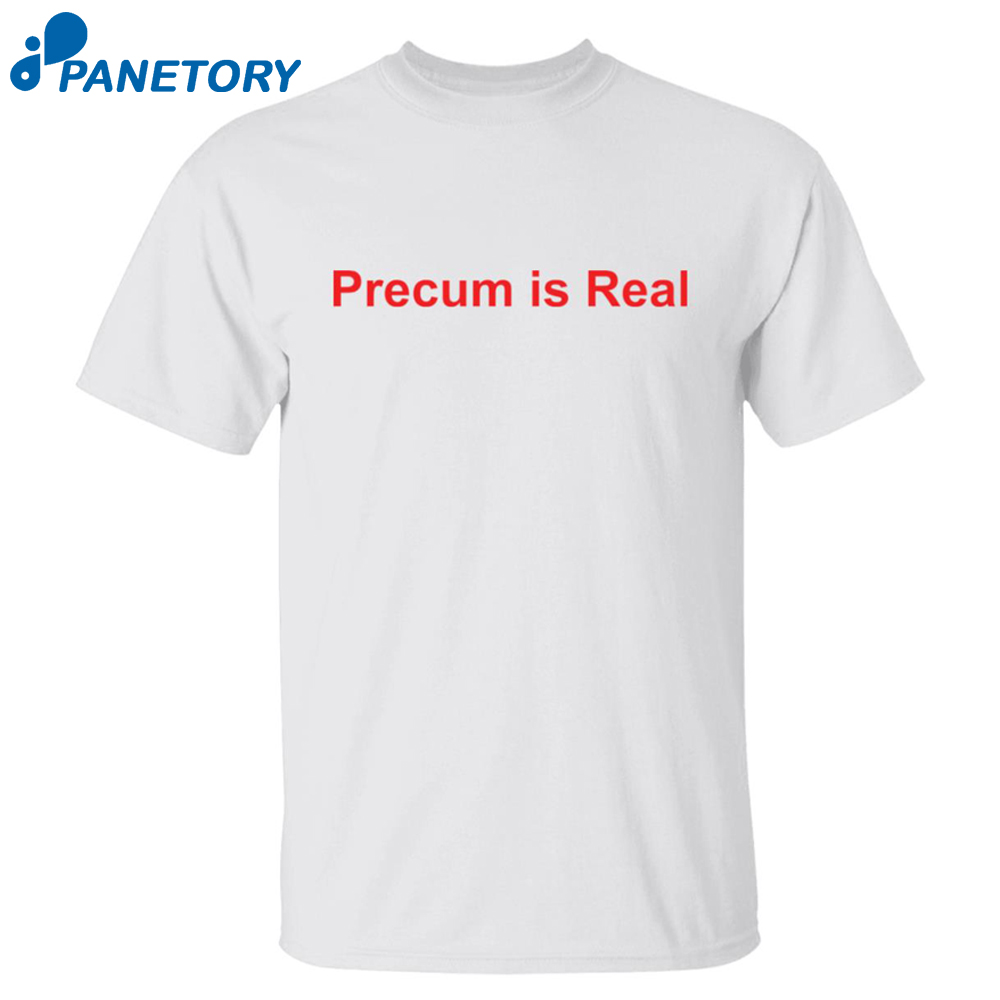 Precum Is Real Shirt
