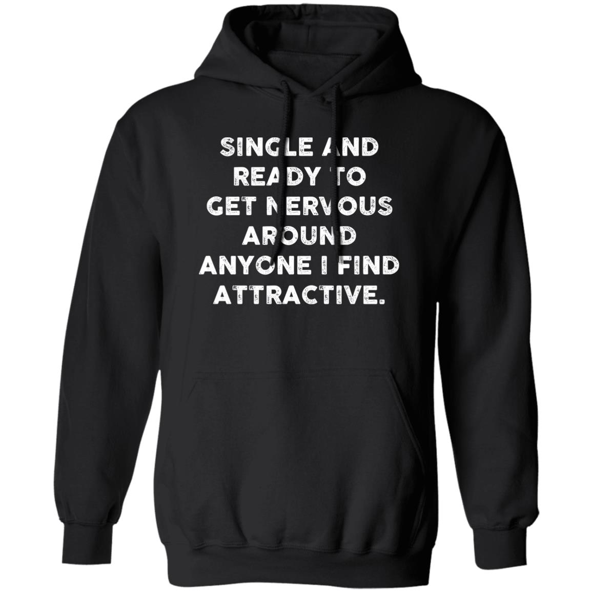 Single And Ready To Get Nervous Around Anyone I Find Attractive Shirt 1