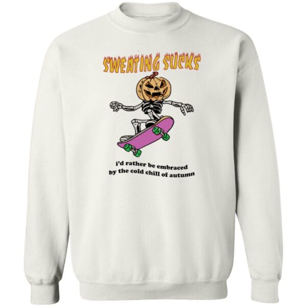 Sweating Sucks I?D Rather Be Embraced By The Cold Chill Of Autumn Shirt