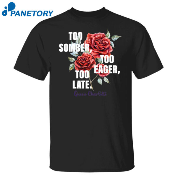 Too Somber Too Eager Too Late Queen Charlotte Shirt